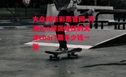 大众娱乐彩票官网-天津cba球员姓任的天津cba门票多少钱一张